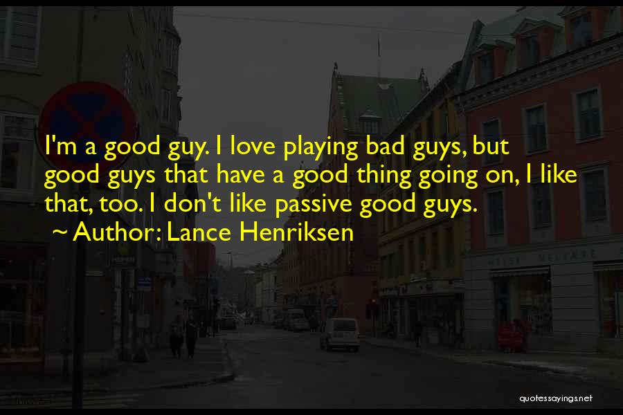 Lance Henriksen Quotes: I'm A Good Guy. I Love Playing Bad Guys, But Good Guys That Have A Good Thing Going On, I