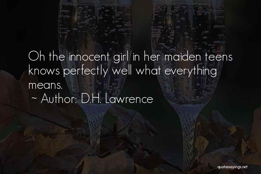 D.H. Lawrence Quotes: Oh The Innocent Girl In Her Maiden Teens Knows Perfectly Well What Everything Means.