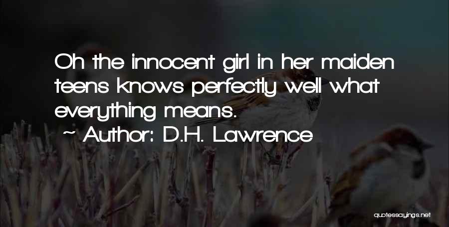 D.H. Lawrence Quotes: Oh The Innocent Girl In Her Maiden Teens Knows Perfectly Well What Everything Means.