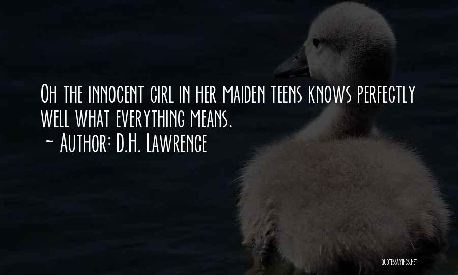 D.H. Lawrence Quotes: Oh The Innocent Girl In Her Maiden Teens Knows Perfectly Well What Everything Means.