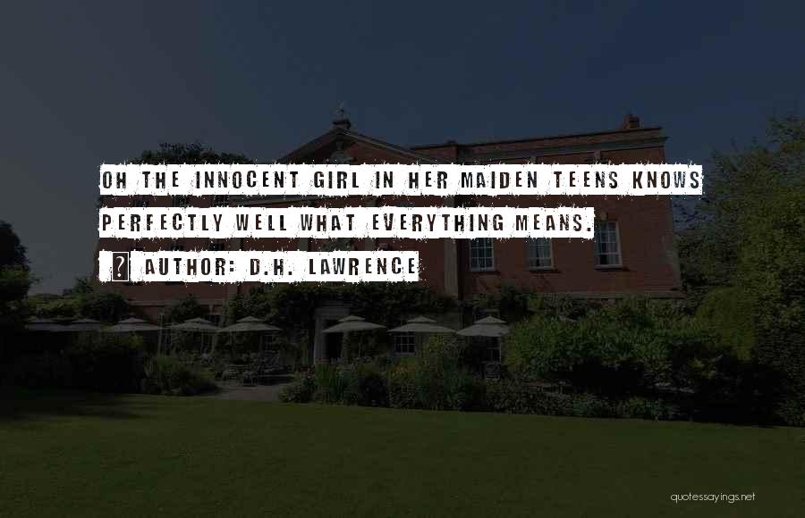 D.H. Lawrence Quotes: Oh The Innocent Girl In Her Maiden Teens Knows Perfectly Well What Everything Means.