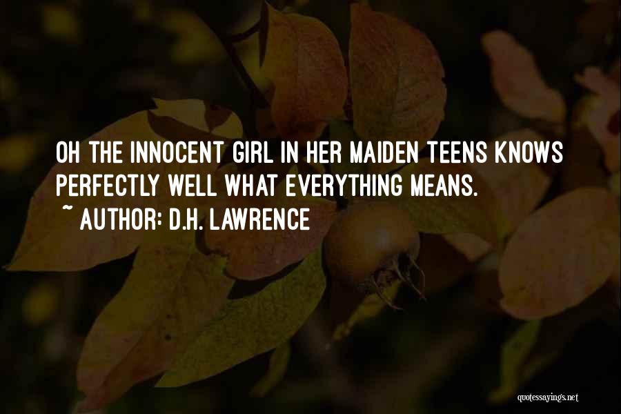 D.H. Lawrence Quotes: Oh The Innocent Girl In Her Maiden Teens Knows Perfectly Well What Everything Means.