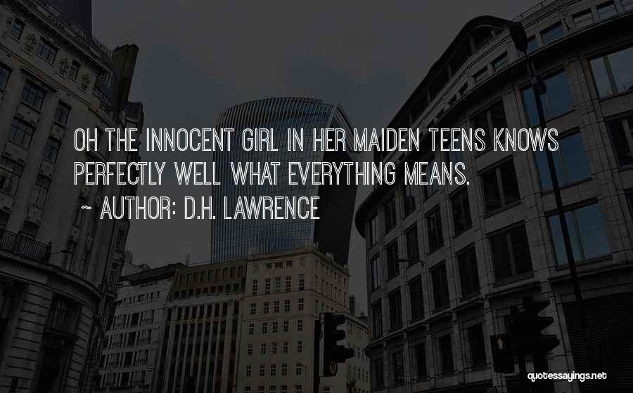 D.H. Lawrence Quotes: Oh The Innocent Girl In Her Maiden Teens Knows Perfectly Well What Everything Means.