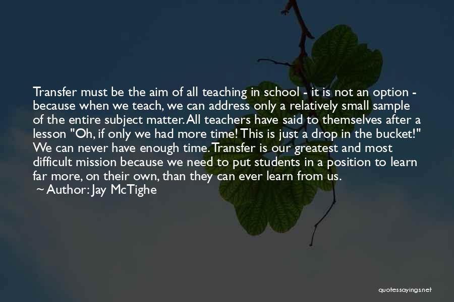 Jay McTighe Quotes: Transfer Must Be The Aim Of All Teaching In School - It Is Not An Option - Because When We