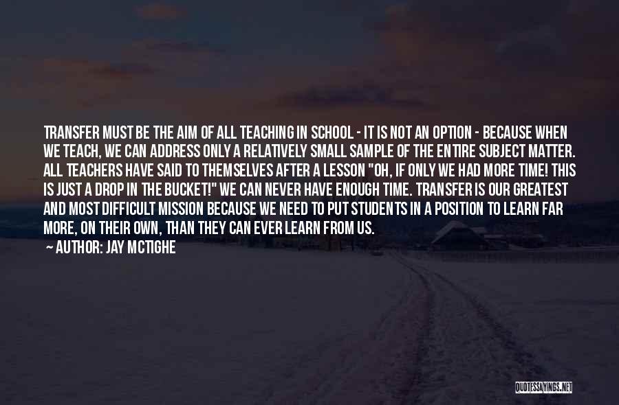 Jay McTighe Quotes: Transfer Must Be The Aim Of All Teaching In School - It Is Not An Option - Because When We