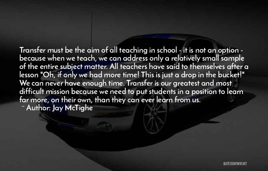 Jay McTighe Quotes: Transfer Must Be The Aim Of All Teaching In School - It Is Not An Option - Because When We