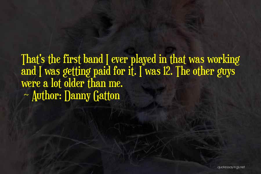 Danny Gatton Quotes: That's The First Band I Ever Played In That Was Working And I Was Getting Paid For It. I Was