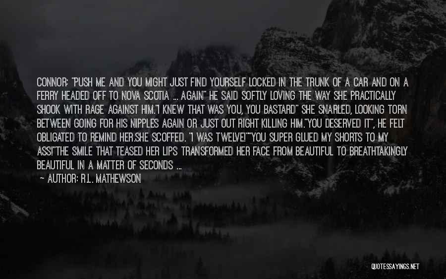 R.L. Mathewson Quotes: Connor; Push Me And You Might Just Find Yourself Locked In The Trunk Of A Car And On A Ferry