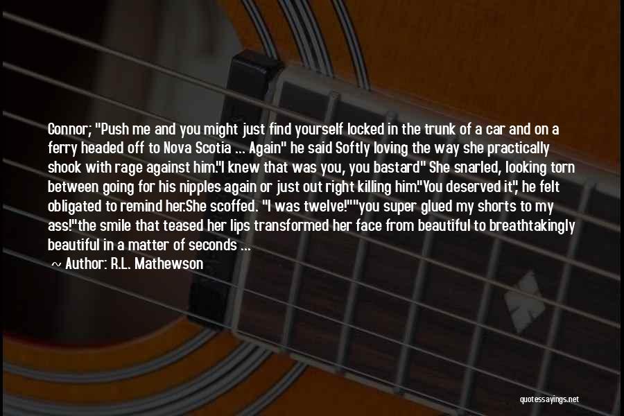 R.L. Mathewson Quotes: Connor; Push Me And You Might Just Find Yourself Locked In The Trunk Of A Car And On A Ferry