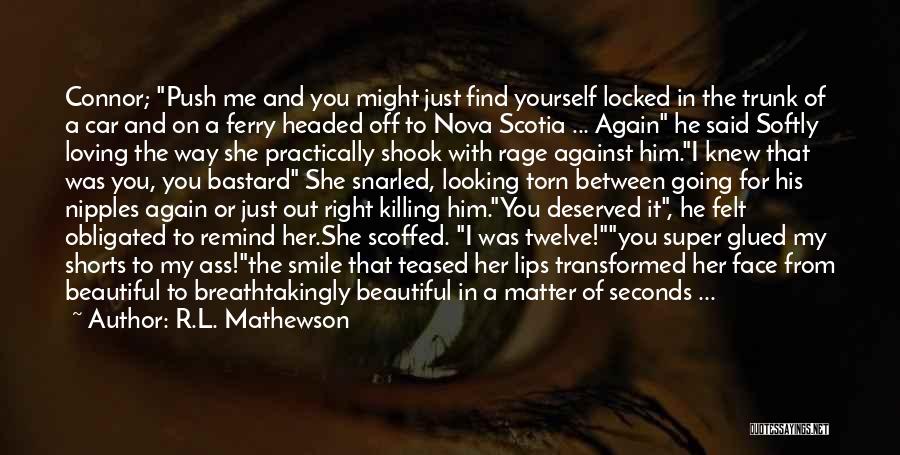 R.L. Mathewson Quotes: Connor; Push Me And You Might Just Find Yourself Locked In The Trunk Of A Car And On A Ferry