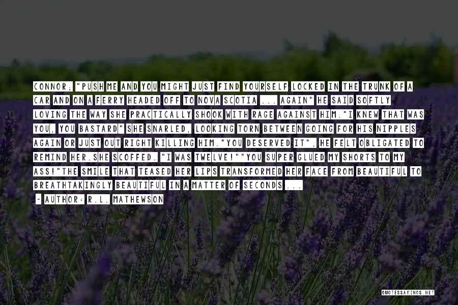 R.L. Mathewson Quotes: Connor; Push Me And You Might Just Find Yourself Locked In The Trunk Of A Car And On A Ferry