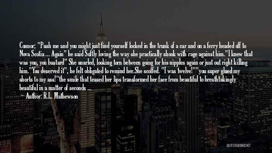 R.L. Mathewson Quotes: Connor; Push Me And You Might Just Find Yourself Locked In The Trunk Of A Car And On A Ferry