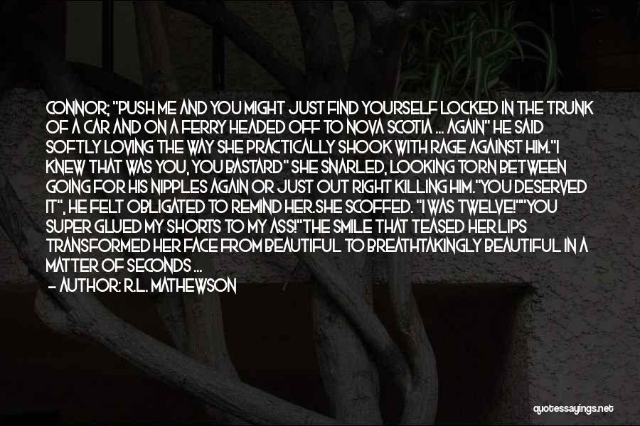 R.L. Mathewson Quotes: Connor; Push Me And You Might Just Find Yourself Locked In The Trunk Of A Car And On A Ferry