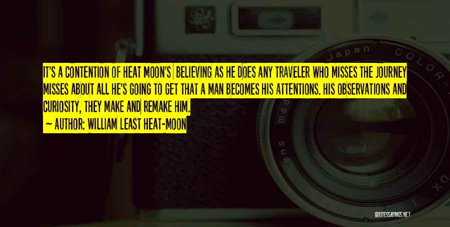 William Least Heat-Moon Quotes: It's A Contention Of Heat Moon's Believing As He Does Any Traveler Who Misses The Journey Misses About All He's