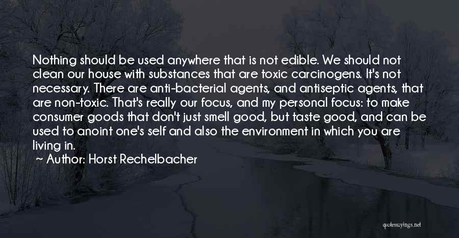 Horst Rechelbacher Quotes: Nothing Should Be Used Anywhere That Is Not Edible. We Should Not Clean Our House With Substances That Are Toxic