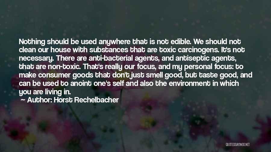 Horst Rechelbacher Quotes: Nothing Should Be Used Anywhere That Is Not Edible. We Should Not Clean Our House With Substances That Are Toxic