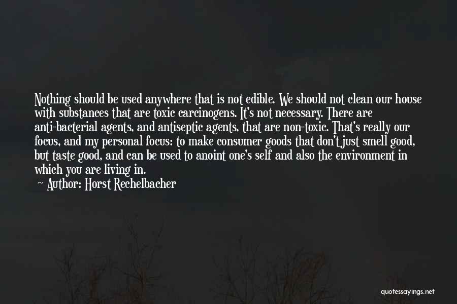 Horst Rechelbacher Quotes: Nothing Should Be Used Anywhere That Is Not Edible. We Should Not Clean Our House With Substances That Are Toxic