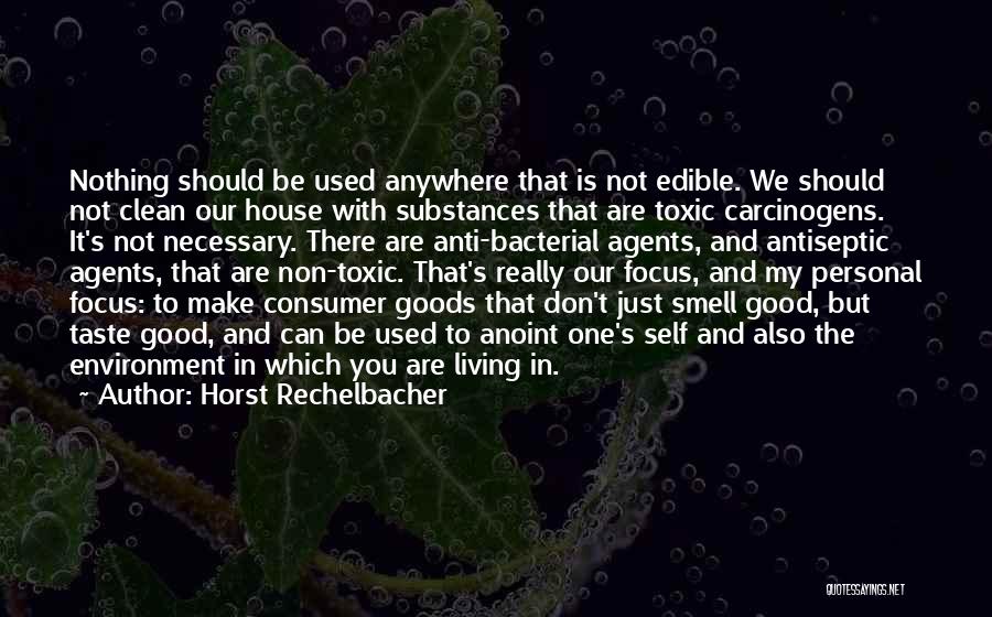 Horst Rechelbacher Quotes: Nothing Should Be Used Anywhere That Is Not Edible. We Should Not Clean Our House With Substances That Are Toxic