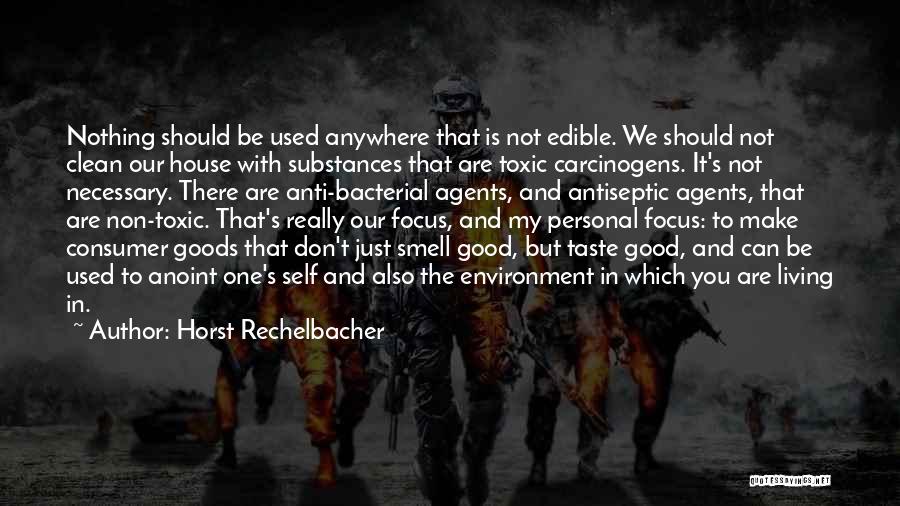 Horst Rechelbacher Quotes: Nothing Should Be Used Anywhere That Is Not Edible. We Should Not Clean Our House With Substances That Are Toxic