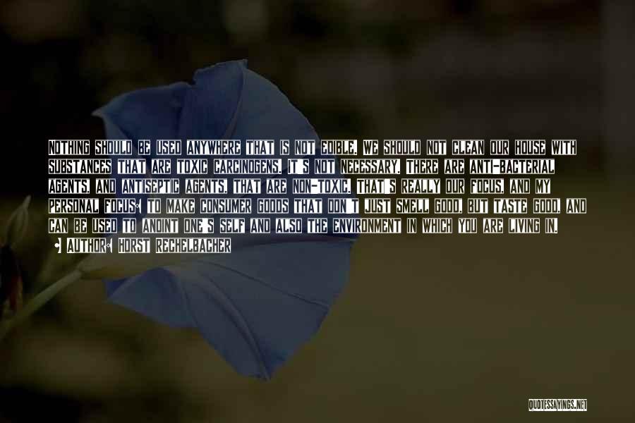 Horst Rechelbacher Quotes: Nothing Should Be Used Anywhere That Is Not Edible. We Should Not Clean Our House With Substances That Are Toxic