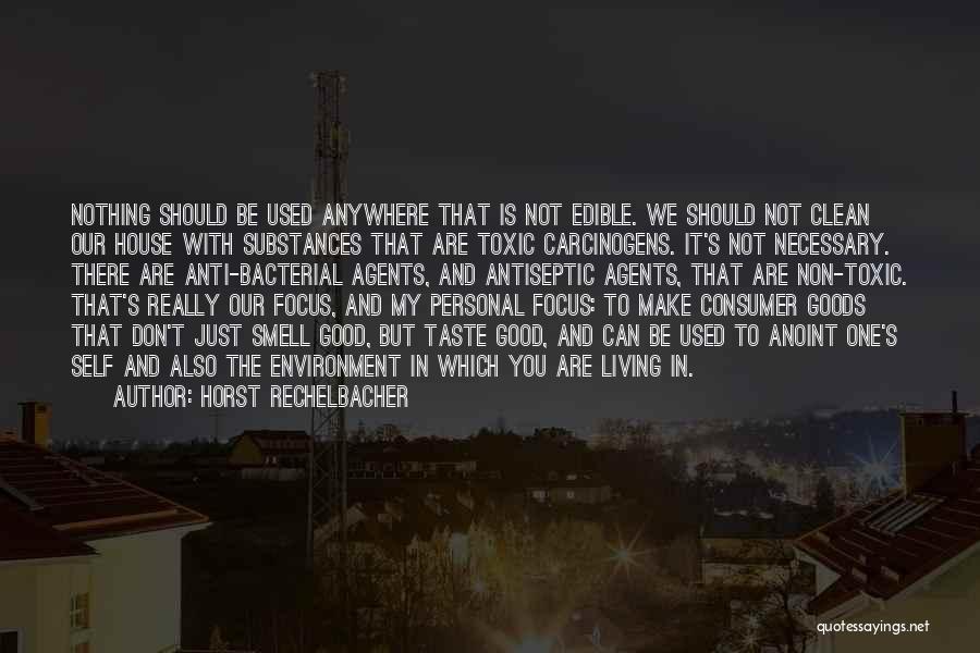 Horst Rechelbacher Quotes: Nothing Should Be Used Anywhere That Is Not Edible. We Should Not Clean Our House With Substances That Are Toxic