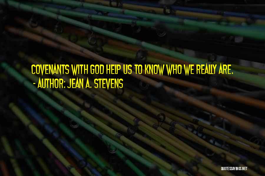 Jean A. Stevens Quotes: Covenants With God Help Us To Know Who We Really Are.