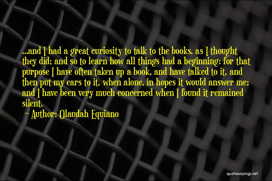 Olaudah Equiano Quotes: ...and I Had A Great Curiosity To Talk To The Books, As I Thought They Did; And So To Learn