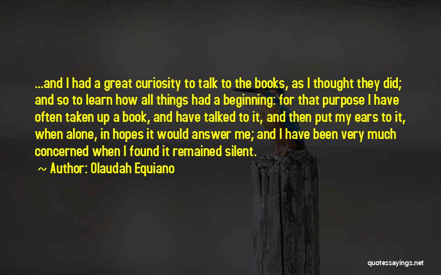 Olaudah Equiano Quotes: ...and I Had A Great Curiosity To Talk To The Books, As I Thought They Did; And So To Learn