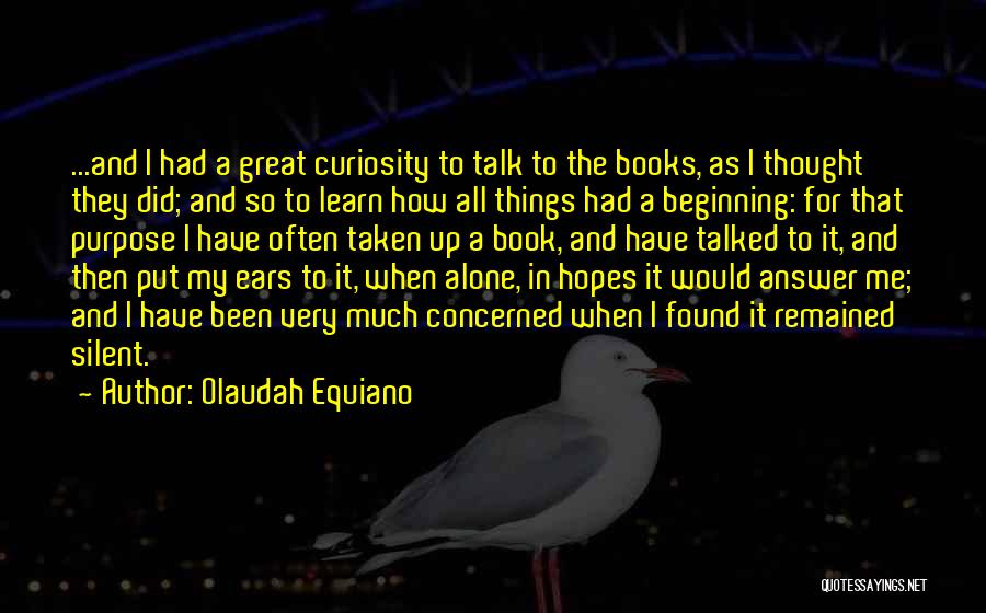 Olaudah Equiano Quotes: ...and I Had A Great Curiosity To Talk To The Books, As I Thought They Did; And So To Learn