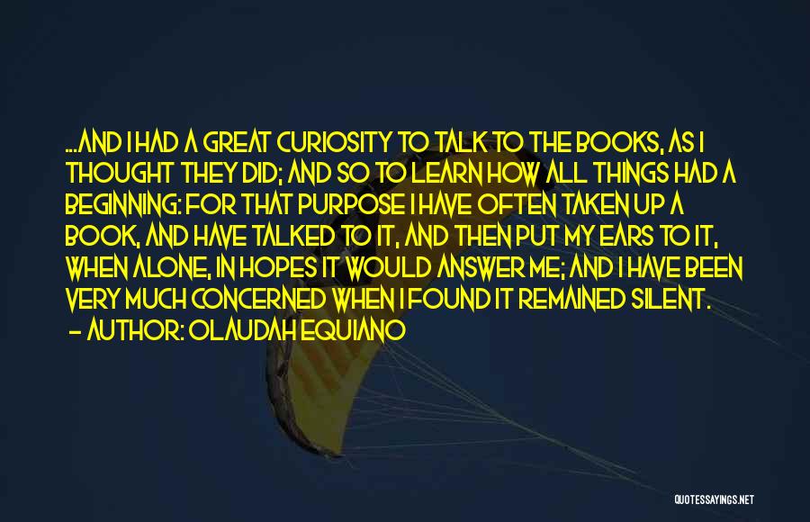 Olaudah Equiano Quotes: ...and I Had A Great Curiosity To Talk To The Books, As I Thought They Did; And So To Learn