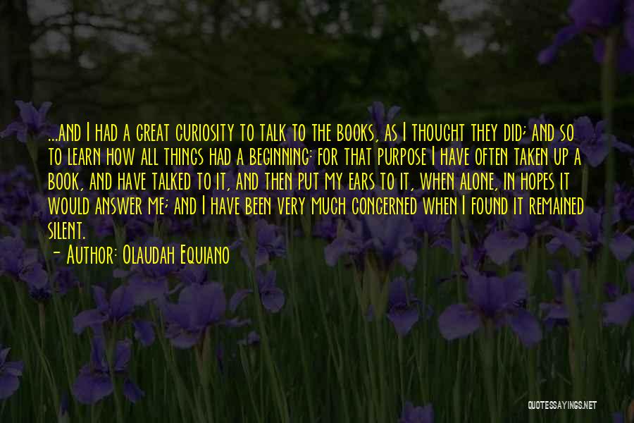 Olaudah Equiano Quotes: ...and I Had A Great Curiosity To Talk To The Books, As I Thought They Did; And So To Learn