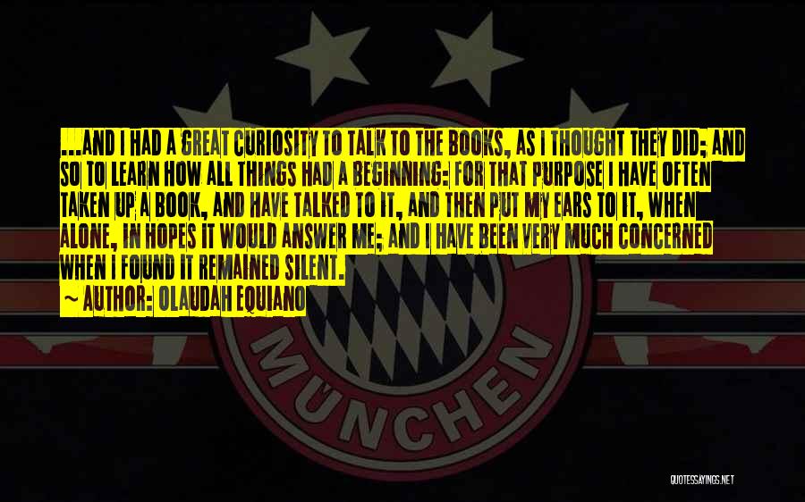 Olaudah Equiano Quotes: ...and I Had A Great Curiosity To Talk To The Books, As I Thought They Did; And So To Learn