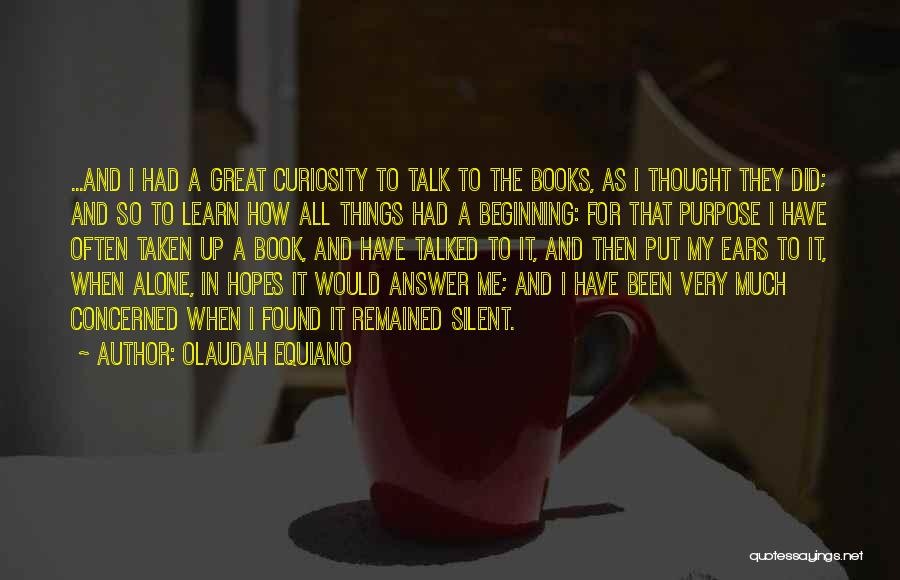 Olaudah Equiano Quotes: ...and I Had A Great Curiosity To Talk To The Books, As I Thought They Did; And So To Learn