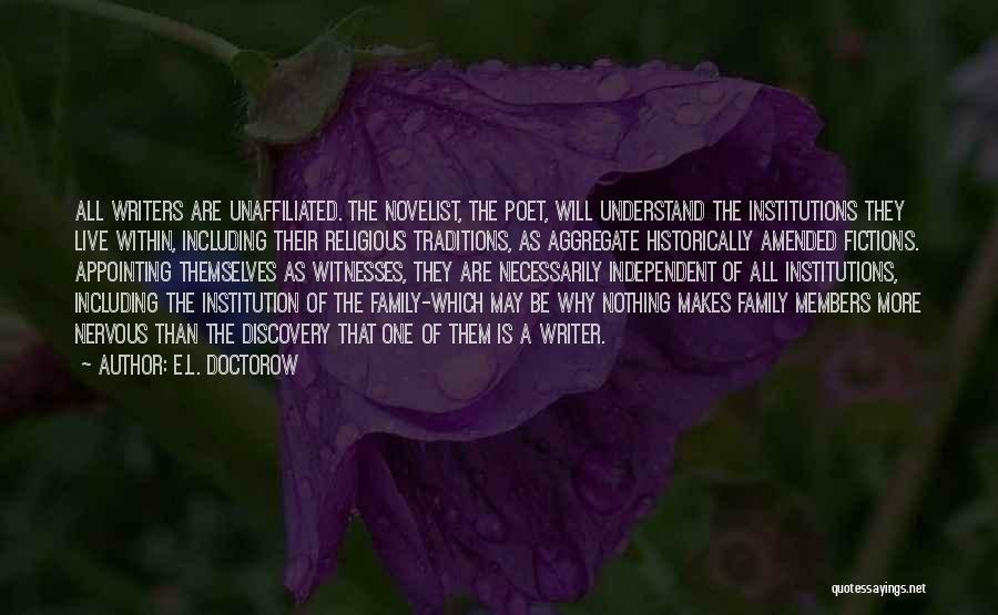 E.L. Doctorow Quotes: All Writers Are Unaffiliated. The Novelist, The Poet, Will Understand The Institutions They Live Within, Including Their Religious Traditions, As