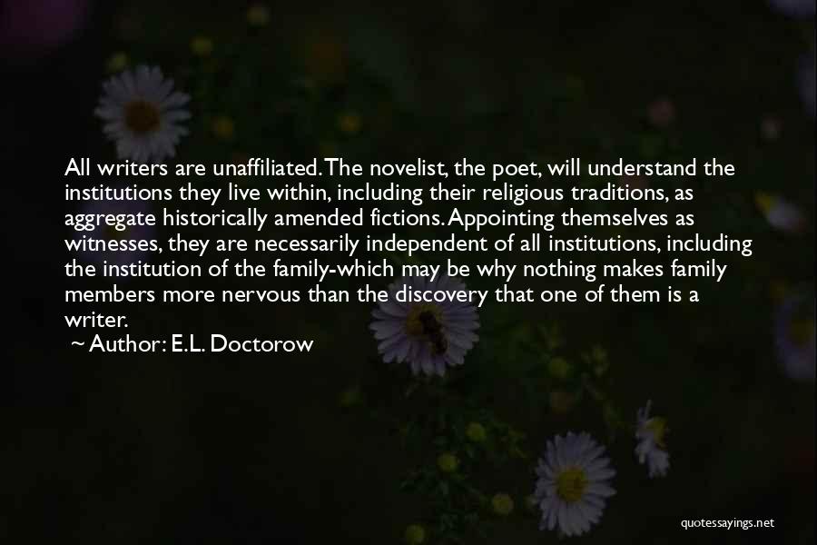 E.L. Doctorow Quotes: All Writers Are Unaffiliated. The Novelist, The Poet, Will Understand The Institutions They Live Within, Including Their Religious Traditions, As