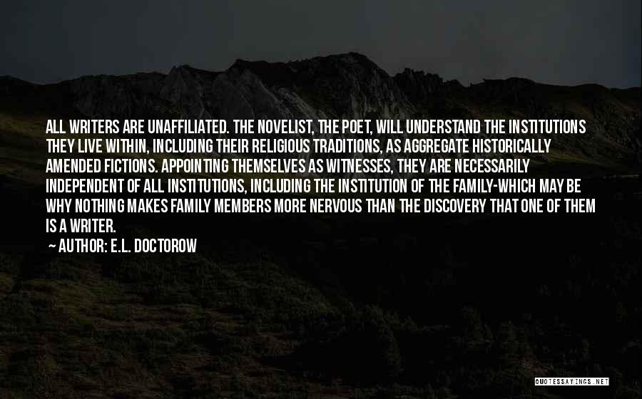 E.L. Doctorow Quotes: All Writers Are Unaffiliated. The Novelist, The Poet, Will Understand The Institutions They Live Within, Including Their Religious Traditions, As