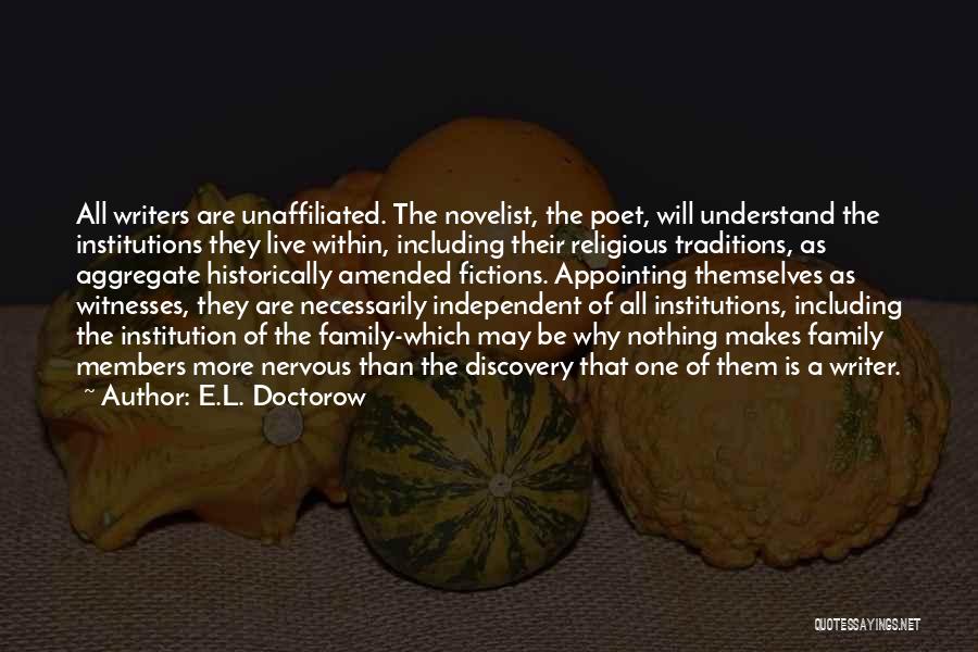 E.L. Doctorow Quotes: All Writers Are Unaffiliated. The Novelist, The Poet, Will Understand The Institutions They Live Within, Including Their Religious Traditions, As