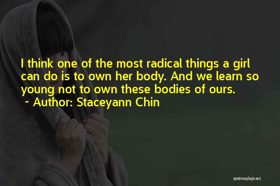 Staceyann Chin Quotes: I Think One Of The Most Radical Things A Girl Can Do Is To Own Her Body. And We Learn