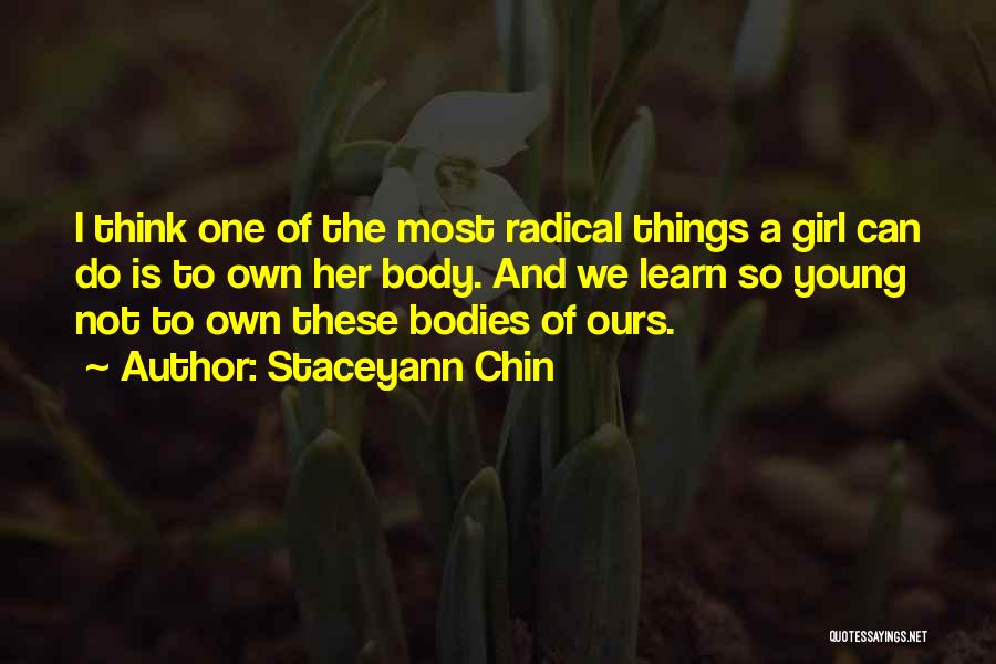 Staceyann Chin Quotes: I Think One Of The Most Radical Things A Girl Can Do Is To Own Her Body. And We Learn