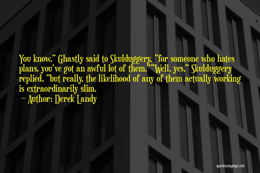 Derek Landy Quotes: You Know, Ghastly Said To Skulduggery, For Someone Who Hates Plans, You've Got An Awful Lot Of Them.well, Yes, Skulduggery