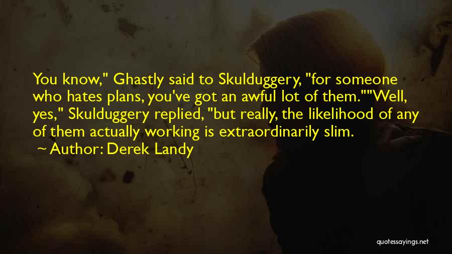 Derek Landy Quotes: You Know, Ghastly Said To Skulduggery, For Someone Who Hates Plans, You've Got An Awful Lot Of Them.well, Yes, Skulduggery