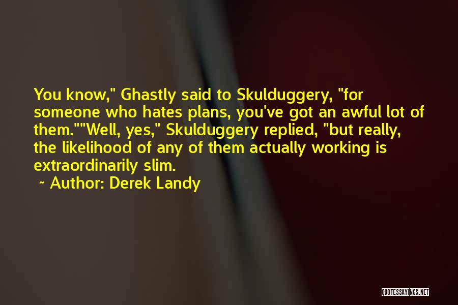 Derek Landy Quotes: You Know, Ghastly Said To Skulduggery, For Someone Who Hates Plans, You've Got An Awful Lot Of Them.well, Yes, Skulduggery