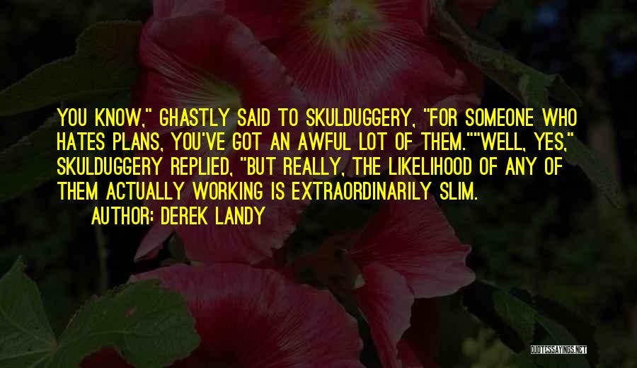 Derek Landy Quotes: You Know, Ghastly Said To Skulduggery, For Someone Who Hates Plans, You've Got An Awful Lot Of Them.well, Yes, Skulduggery