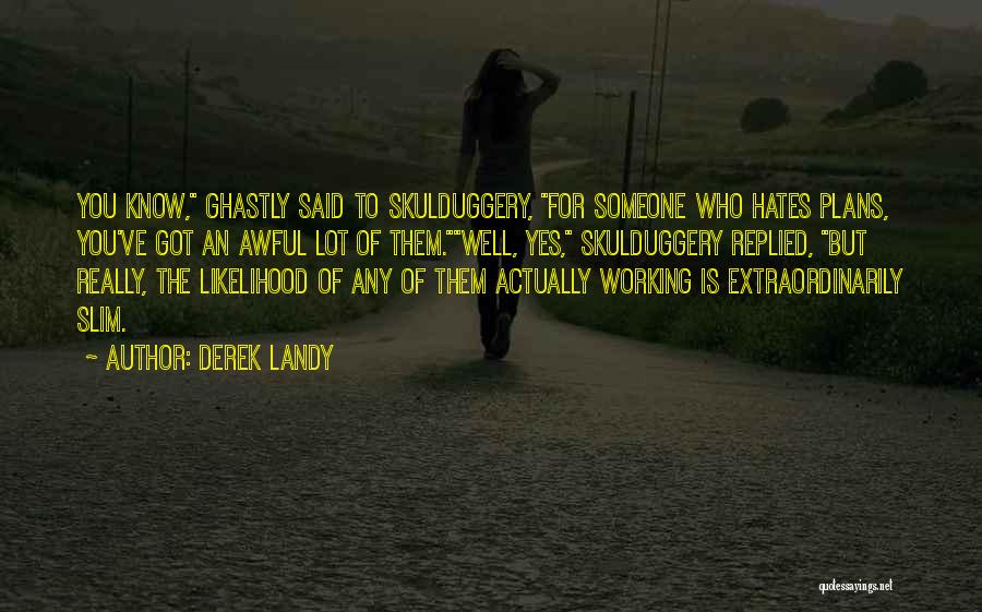 Derek Landy Quotes: You Know, Ghastly Said To Skulduggery, For Someone Who Hates Plans, You've Got An Awful Lot Of Them.well, Yes, Skulduggery
