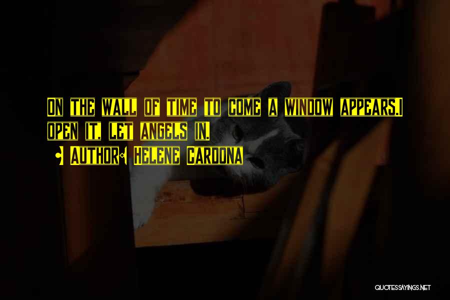 Helene Cardona Quotes: On The Wall Of Time To Come A Window Appears.i Open It, Let Angels In.