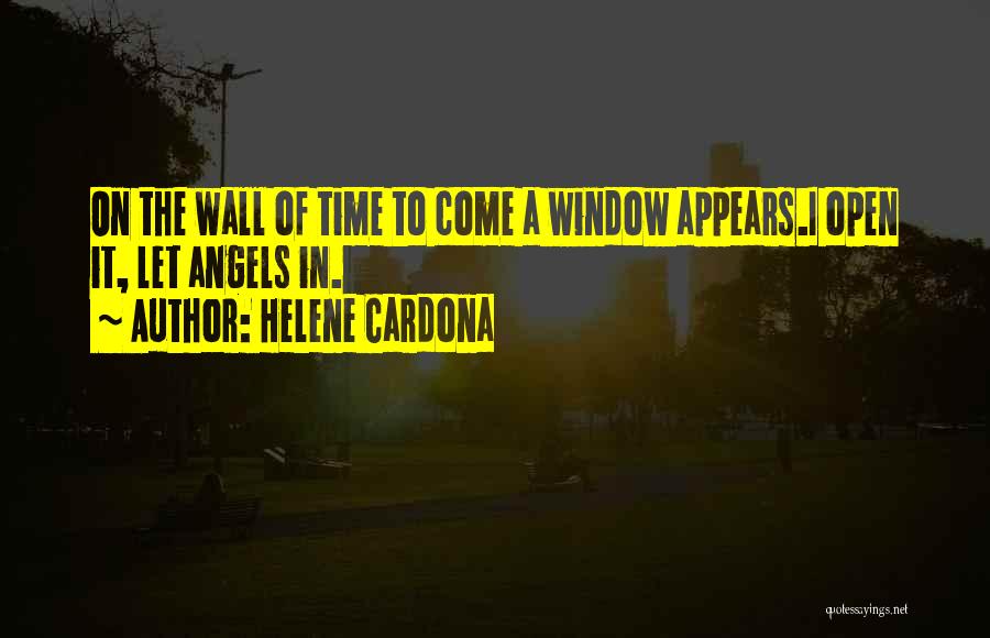 Helene Cardona Quotes: On The Wall Of Time To Come A Window Appears.i Open It, Let Angels In.