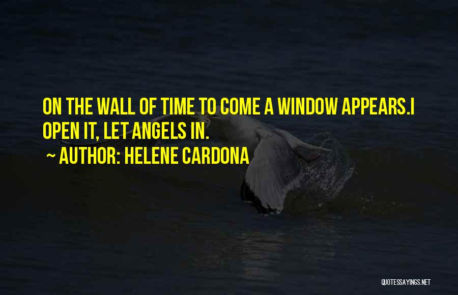 Helene Cardona Quotes: On The Wall Of Time To Come A Window Appears.i Open It, Let Angels In.