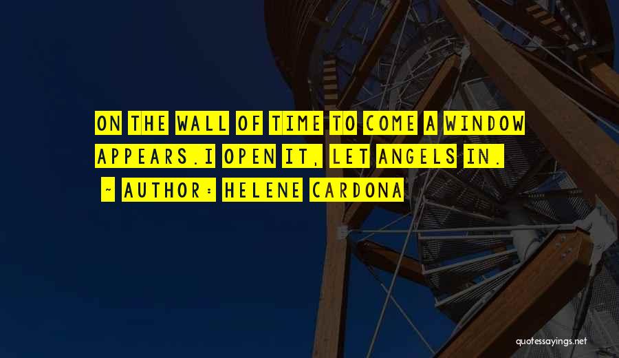 Helene Cardona Quotes: On The Wall Of Time To Come A Window Appears.i Open It, Let Angels In.