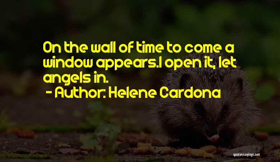 Helene Cardona Quotes: On The Wall Of Time To Come A Window Appears.i Open It, Let Angels In.