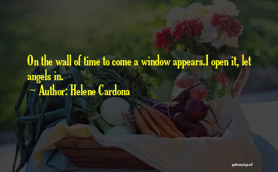 Helene Cardona Quotes: On The Wall Of Time To Come A Window Appears.i Open It, Let Angels In.